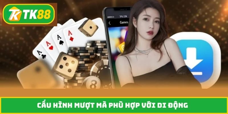 Cấu hình mượt mà phù hợp với di động