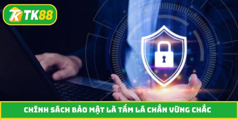 Chính sách bảo mật là tấm lá chắn vững chắc