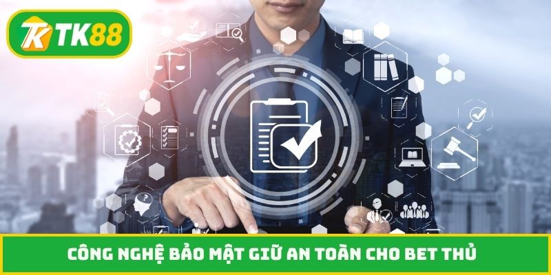 Công nghệ bảo mật giữ an toàn cho bet thủ