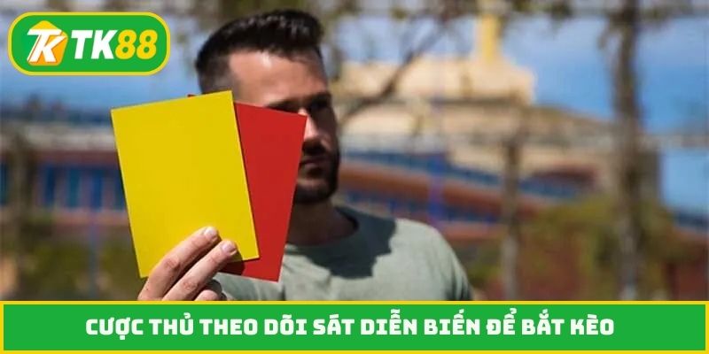 Cược thủ theo dõi sát diễn biến để bắt kèo