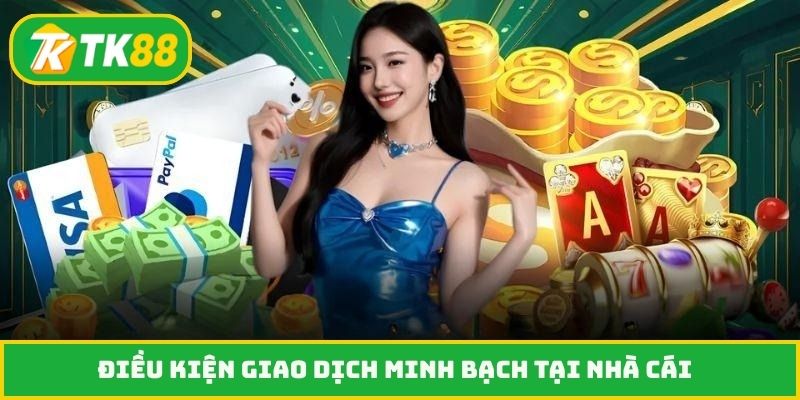 Điều kiện giao dịch minh bạch tại nhà cái