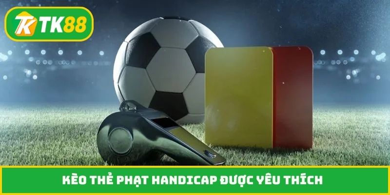 Kèo thẻ phạt Handicap được yêu thích