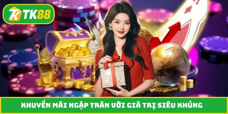 Khuyến mãi ngập tràn với giá trị siêu khủng