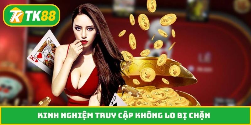 Kinh nghiệm truy cập không lo bị chặn