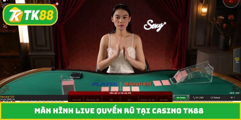 Màn hình live quyến rũ tại casino TK88