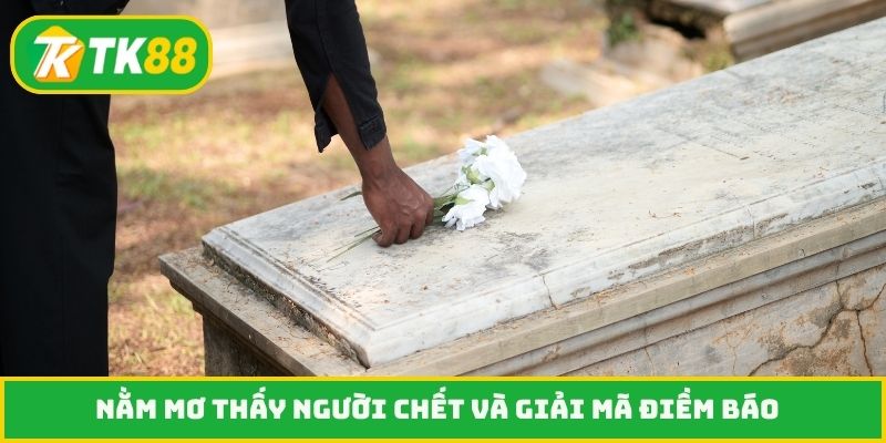 Nằm mơ thấy người chết và giải mã điềm báo