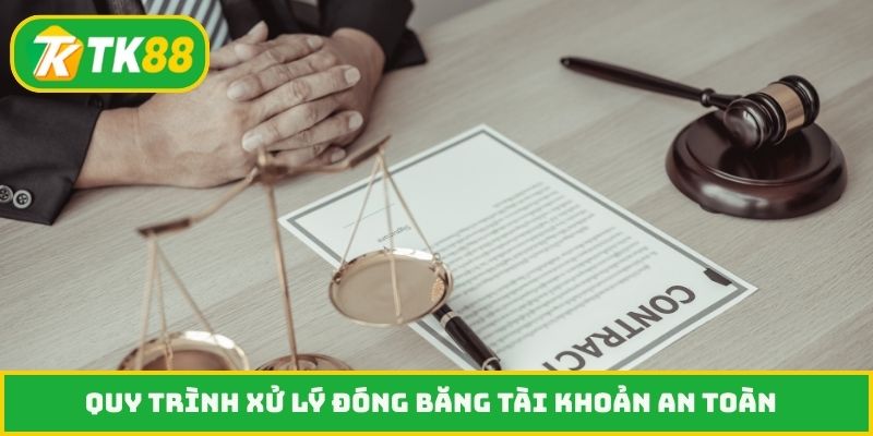 Quy trình xử lý đóng băng tài khoản an toàn