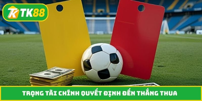 Trọng tài chính quyết định đến thắng thua