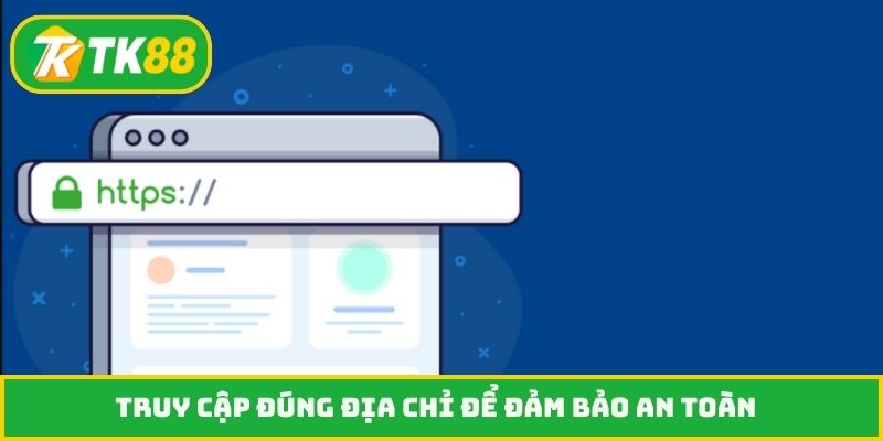 Truy cập đúng địa chỉ để đảm bảo an toàn