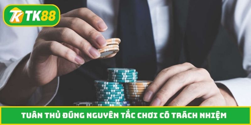 Tuân thủ đúng nguyên tắc chơi có trách nhiệm