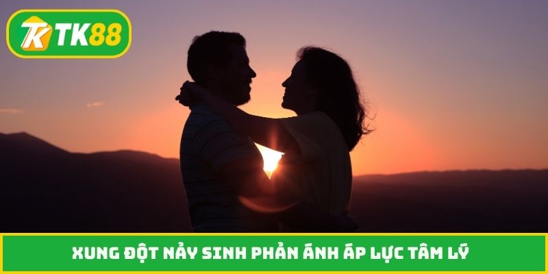 Xung đột nảy sinh phản ánh áp lực tâm lý